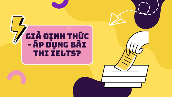 Áp dụng Giả định thức trong bài thi IELTS
