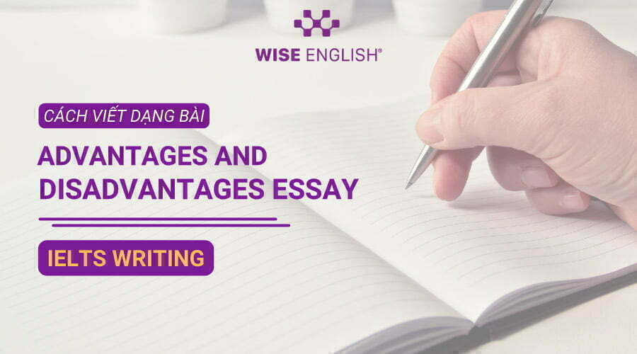 Cách viết dạng bài Advantages and Disadvantages Essay
