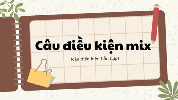 Câu điều kiện hỗn hợp - Mixed Conditional