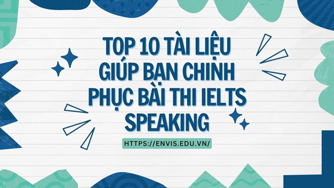 IELTS Speaking: TOP10 tài liệu giúp bạn chinh phục bài thi